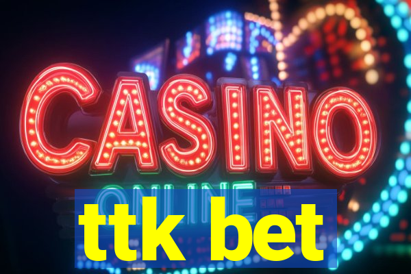 ttk bet